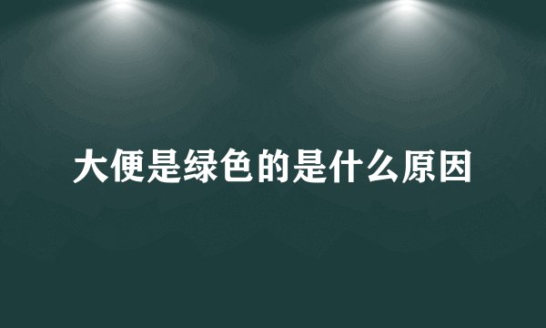 大便是绿色的是什么原因