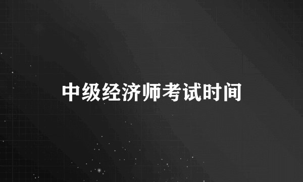中级经济师考试时间