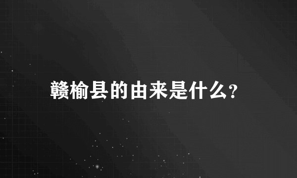 赣榆县的由来是什么？