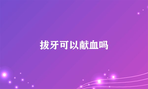 拔牙可以献血吗