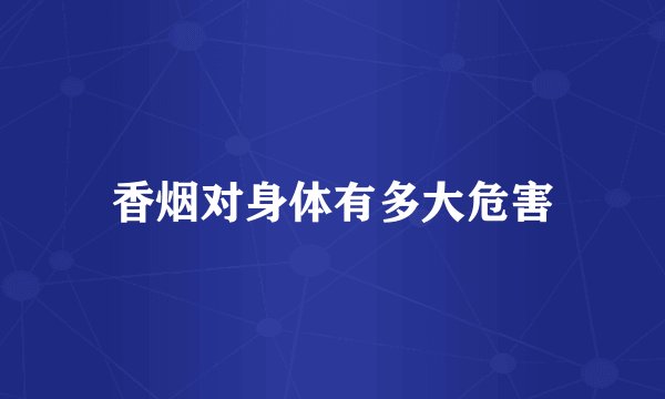 香烟对身体有多大危害