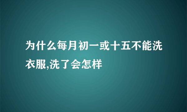 为什么每月初一或十五不能洗衣服,洗了会怎样