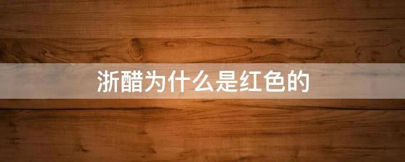 浙醋为什么是红色的