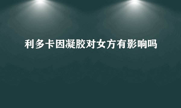 利多卡因凝胶对女方有影响吗