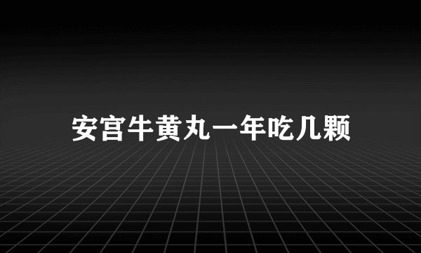 安宫牛黄丸一年吃几颗