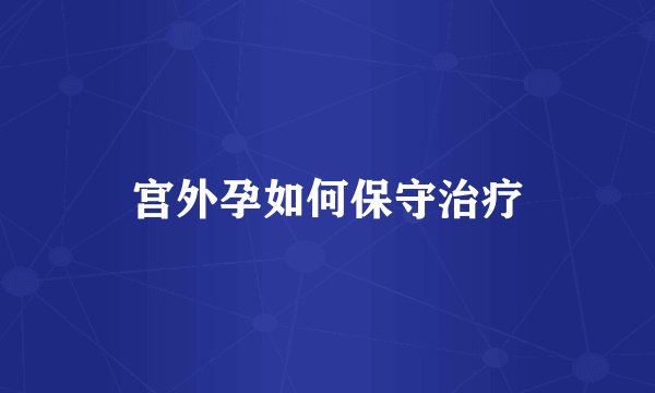宫外孕如何保守治疗