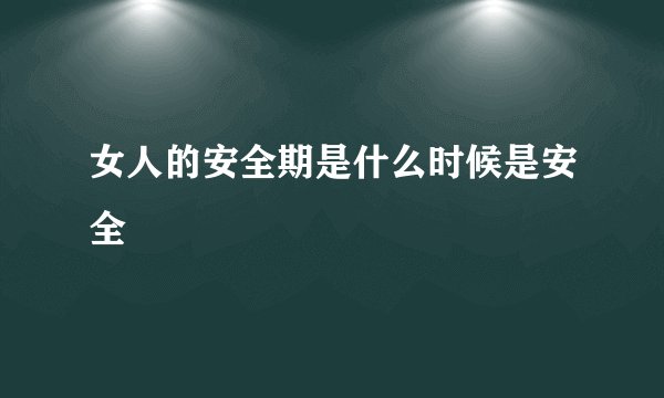 女人的安全期是什么时候是安全