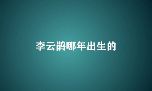 李云鹃哪年出生的