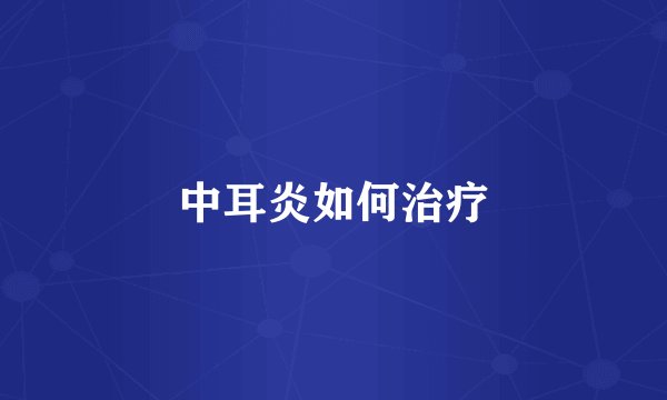 中耳炎如何治疗
