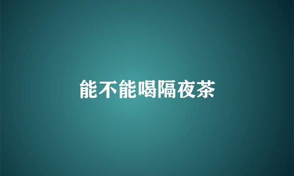 能不能喝隔夜茶