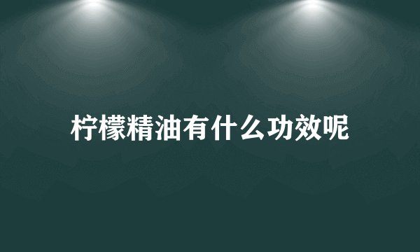 柠檬精油有什么功效呢