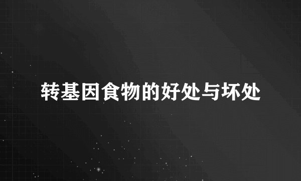 转基因食物的好处与坏处