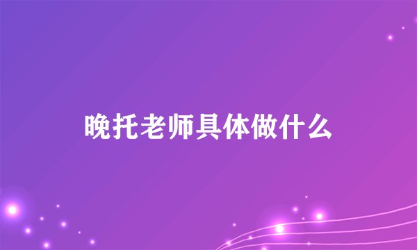 晚托老师具体做什么