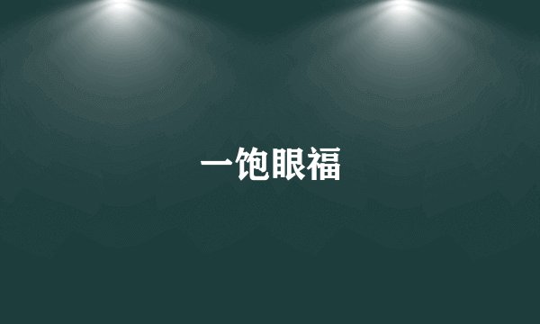 一饱眼福