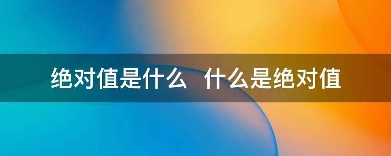 绝对值是什么  什么是绝对值