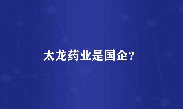 太龙药业是国企？