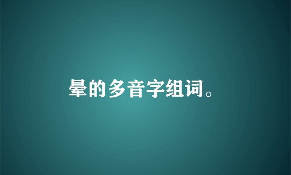 晕的多音字组词。