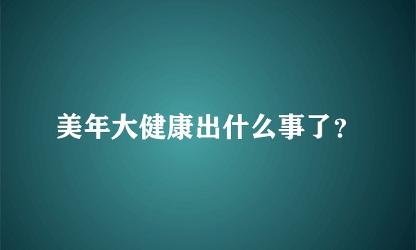 美年大健康出什么事了？