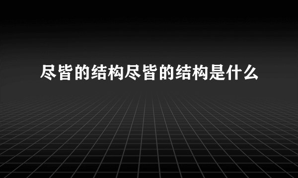 尽皆的结构尽皆的结构是什么