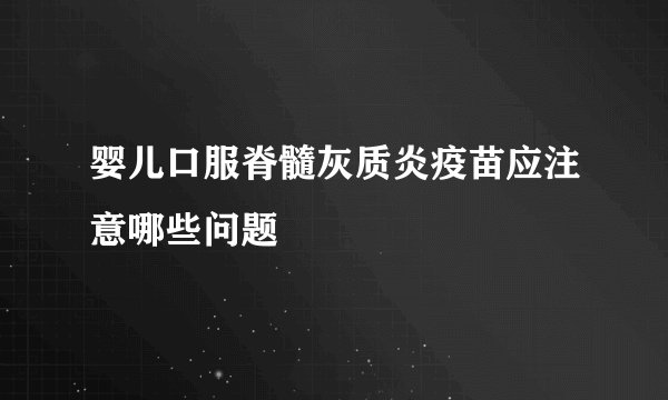 婴儿口服脊髓灰质炎疫苗应注意哪些问题