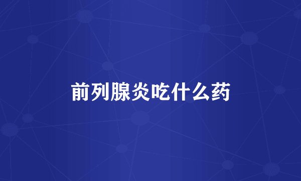 前列腺炎吃什么药