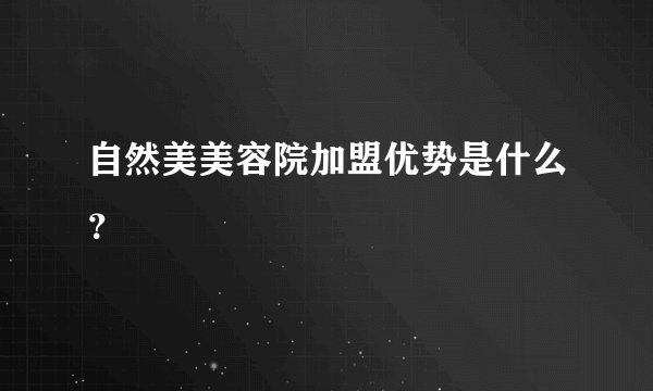 自然美美容院加盟优势是什么？