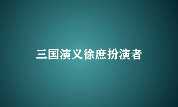 三国演义徐庶扮演者