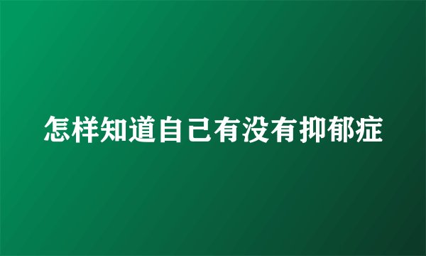 怎样知道自己有没有抑郁症