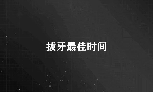 拔牙最佳时间