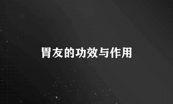 胃友的功效与作用