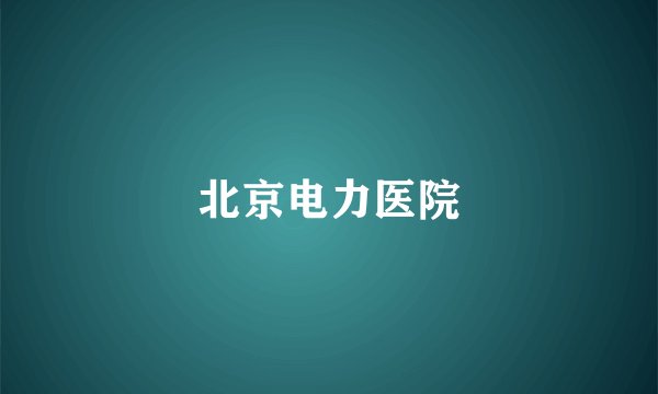 北京电力医院