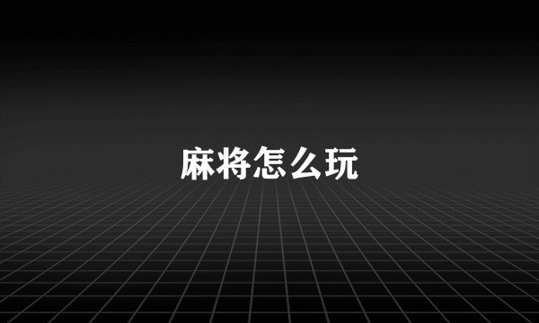 麻将怎么玩