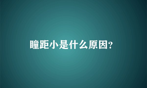 瞳距小是什么原因？