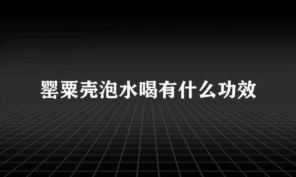 罂粟壳泡水喝有什么功效