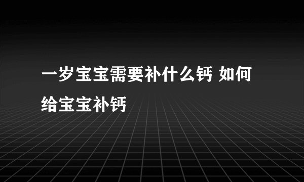 一岁宝宝需要补什么钙 如何给宝宝补钙