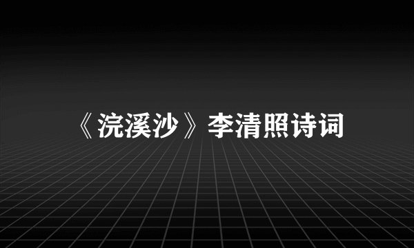 《浣溪沙》李清照诗词
