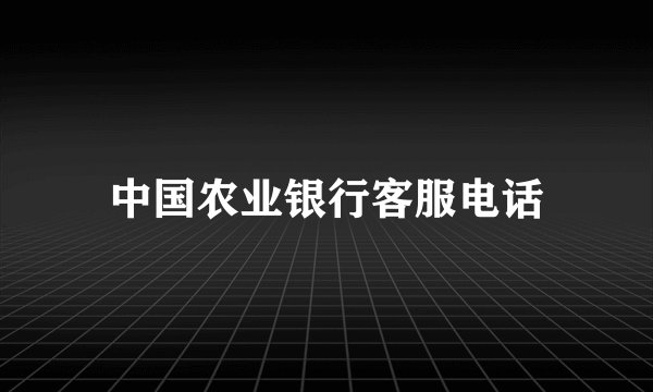 中国农业银行客服电话