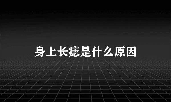 身上长痣是什么原因