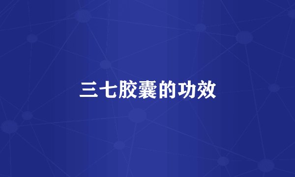 三七胶囊的功效