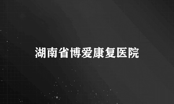 湖南省博爱康复医院