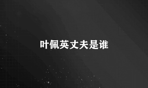 叶佩英丈夫是谁