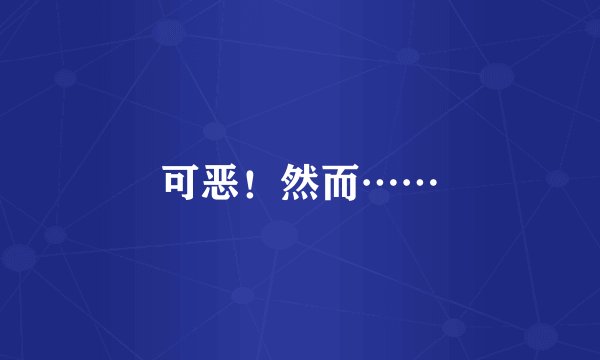 可恶！然而……