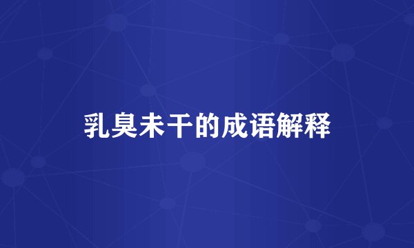 乳臭未干的成语解释
