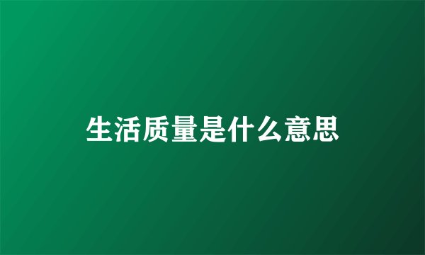 生活质量是什么意思