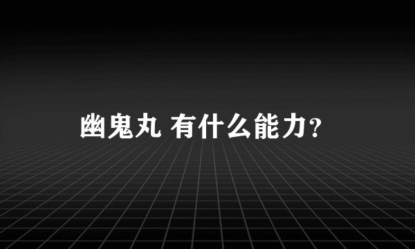 幽鬼丸 有什么能力?