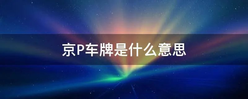 京P车牌是什么意思