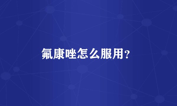 氟康唑怎么服用？