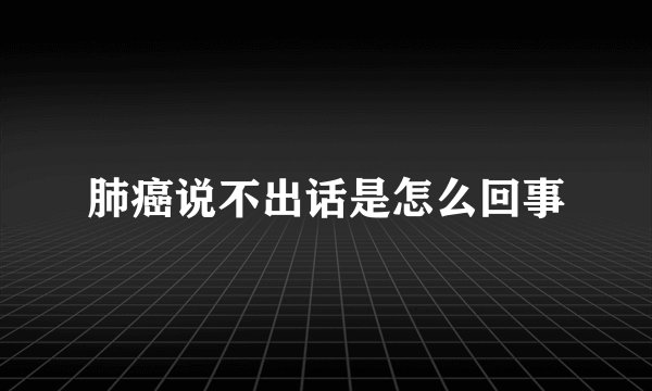 肺癌说不出话是怎么回事