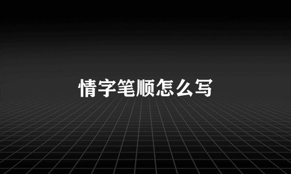 情字笔顺怎么写