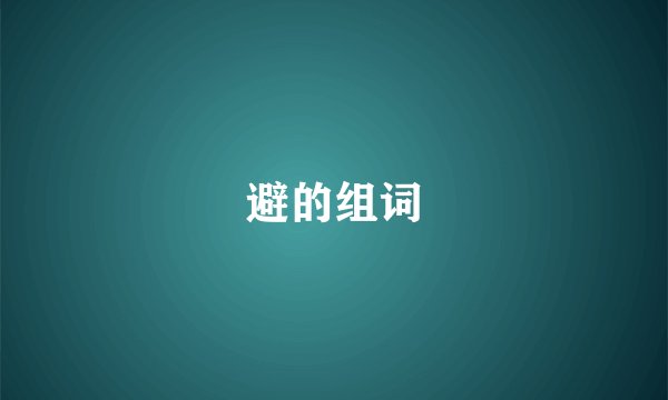 避的组词